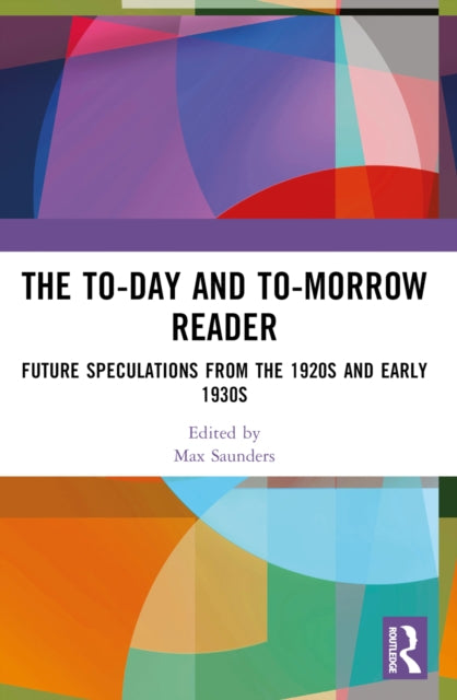 The To-day and To-morrow Reader: Future Speculations from the 1920s and Early 1930s