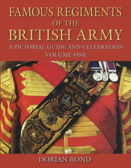 Famous Regiments of the British Army: Volume One: A Pictorial Guide and Celebration