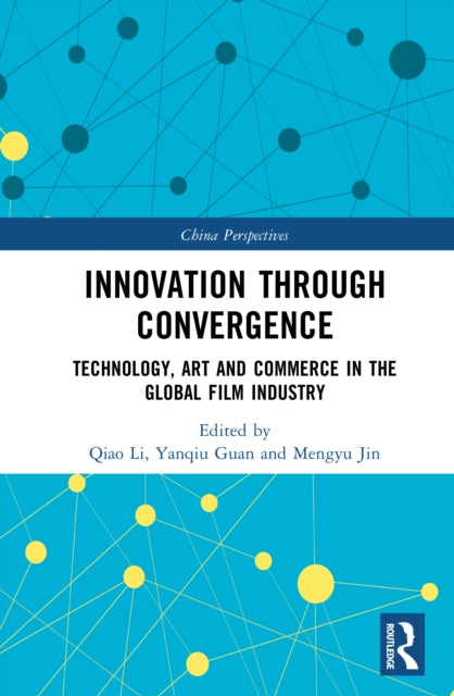 Innovation Through Convergence: Technology, Art and Commerce in the Global Film Industry