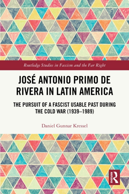 Jose Antonio Primo de Rivera in Latin America: The Pursuit of a Fascist Usable Past during the Cold War (1939–1989)