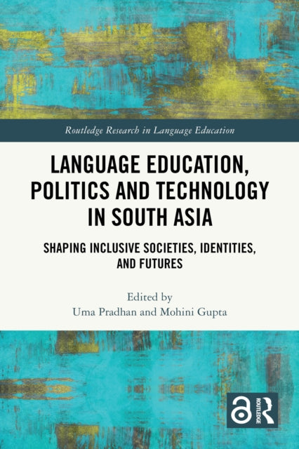Language Education, Politics and Technology in South Asia: Shaping Inclusive Societies, Identities, and Futures