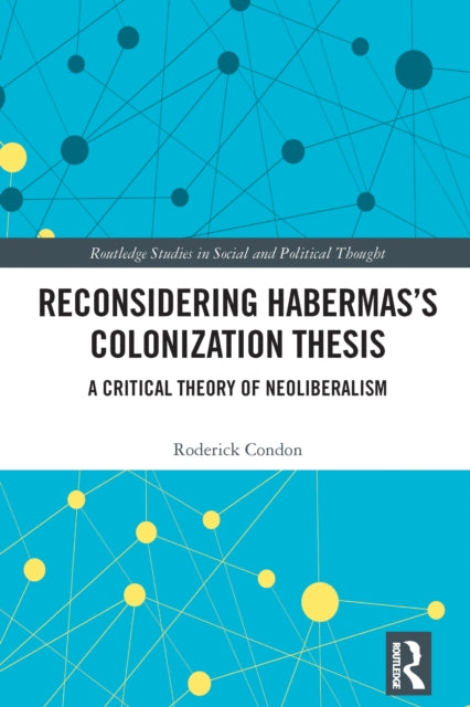 Reconsidering Habermas’s Colonization Thesis: A Critical Theory of Neoliberalism