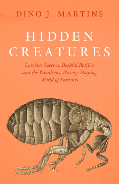Hidden Creatures: Luscious Leeches, Bashful Botflies and the Wondrous, History-Shaping World of Parasites