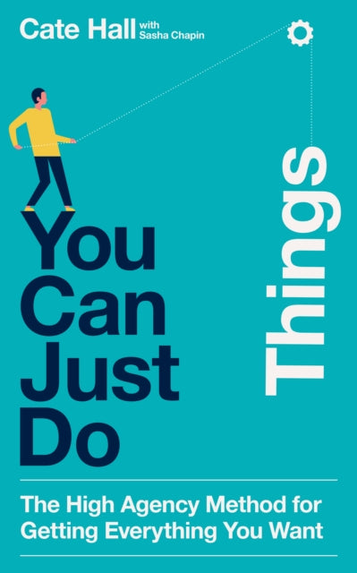 You Can Just Do Things: The High-Agency Method for Getting Everything You Want
