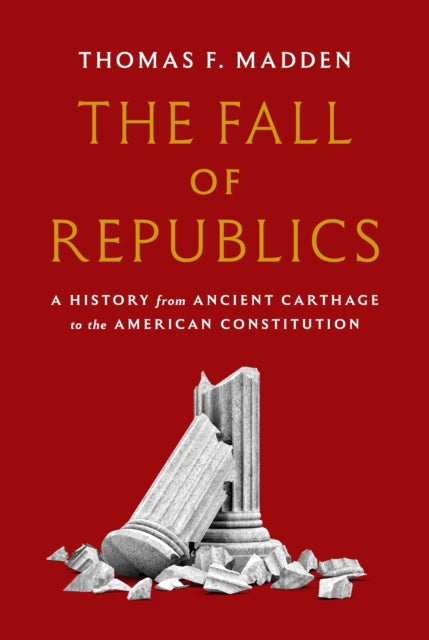 The Fall of Republics: A History from Ancient Carthage to the American Constitution