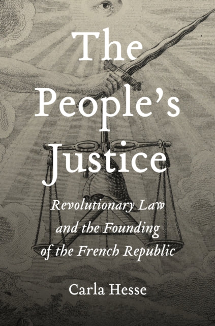 The People’s Justice: Revolutionary Law and the Founding of the French Republic