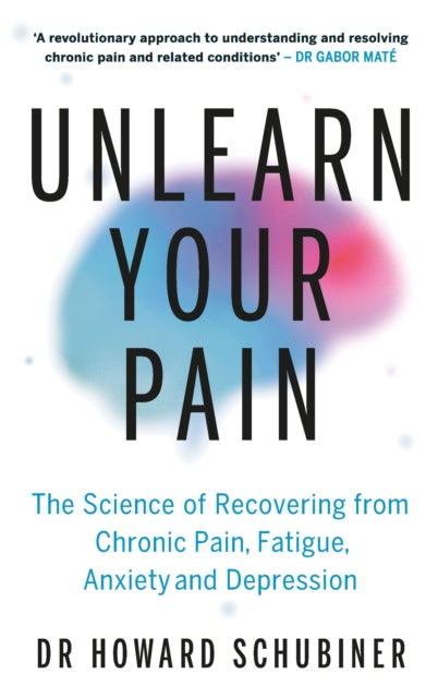 Unlearn Your Pain: The Science of Recovering from Chronic Pain, Fatigue, Anxiety, and Depression