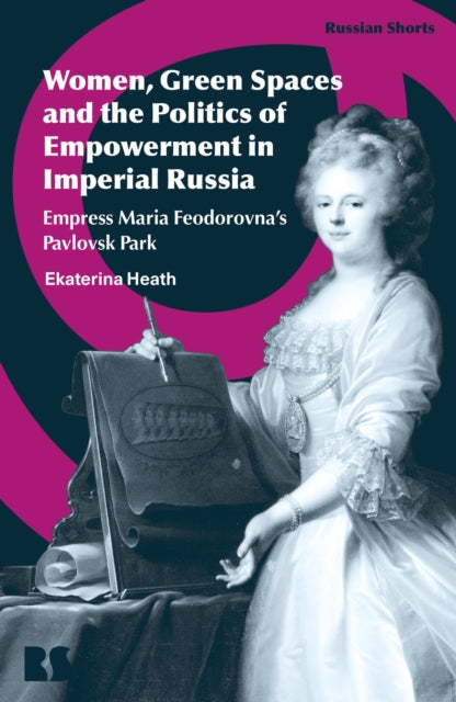 Women, Gardens, and Agency in Imperial Russia: Empress Maria Feodorovna's Pavlovsk Park