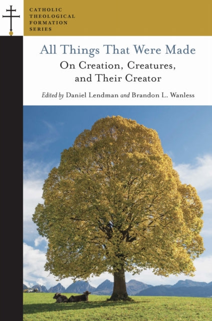 All Things That Were Made: On Creation, Creatures, and Their Creator
