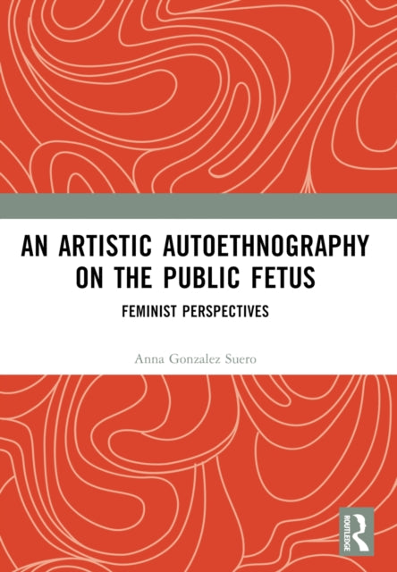 An Artistic Autoethnography on the Public Fetus: Feminist Perspectives
