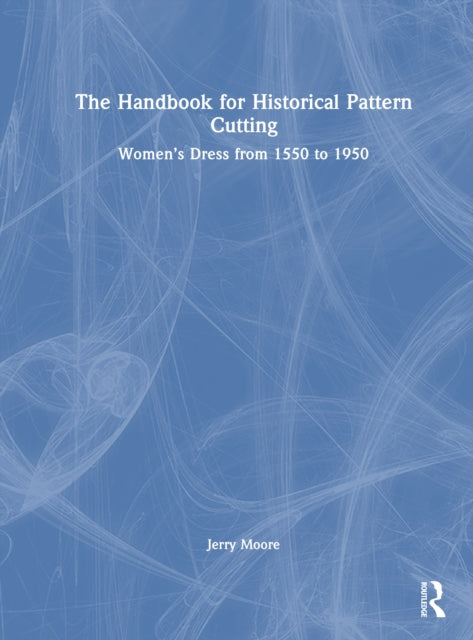 The Handbook for Historical Pattern Cutting: Women’s Dress from 1550 to 1950