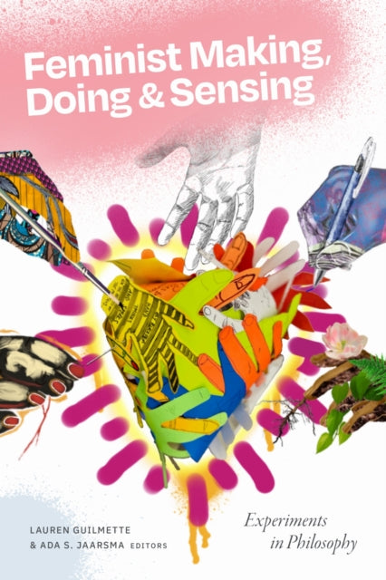 Feminist Making, Doing, and Sensing: Experiments in Philosophy