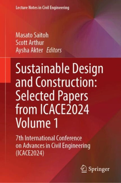Sustainable Design and Construction: Selected Papers from ICACE 2024, Volume 1: 7th International Conference on Advances in Civil Engineering (ICACE 2024)