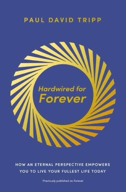 Hardwired for Forever: How an Eternal Perspective Empowers You to Live Your Fullest Life Today