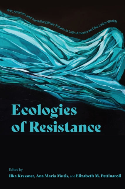 Ecologies of Resistance: Arts, Activism, and Transdisciplinary Futures in Latin America and the Latinx Worlds