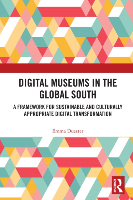 Digital Museums in the Global South: A Framework for Sustainable and Culturally Appropriate Digital Transformation