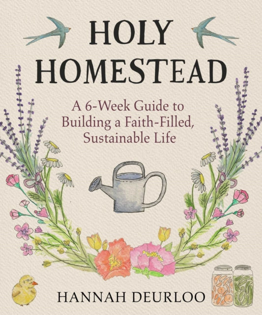 Holy Homestead: A 6-Week Guide to Building a Faith-Filled, Sustainable Life