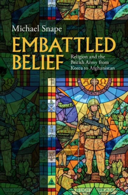 Embattled Belief: Religion and the British Army from Korea to Afghanistan