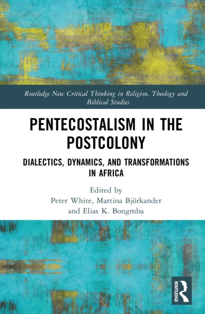 Pentecostalism in the Postcolony: Dialectics, Dynamics, and Transformations in Africa