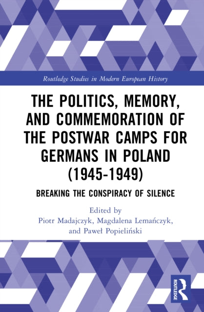 The Politics, Memory, and Commemoration of the Postwar Camps for Germans in Poland (1945-1949): Breaking the Conspiracy of Silence