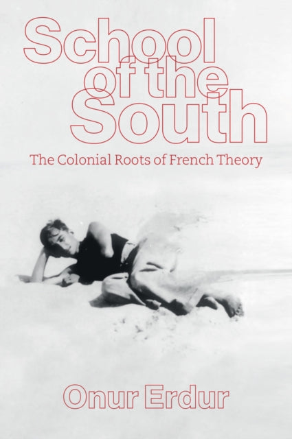 School of the South: The Colonial Roots of French Theory