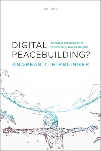Digital Peacebuilding?: The Socio-Technicality of Transforming Armed Conflict