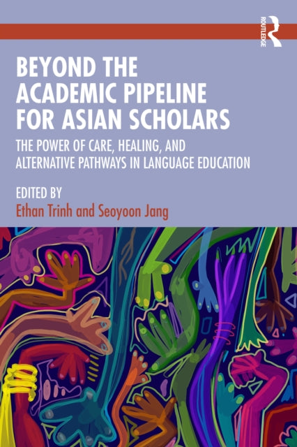 Beyond the Academic Pipeline for Asian Scholars: The Power of Care, Healing, and Alternative Pathways in Language Education