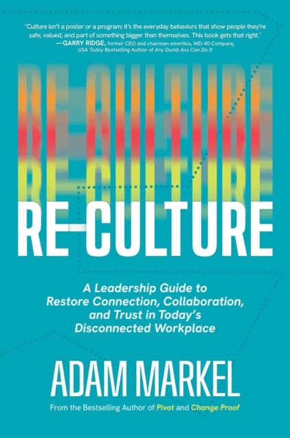 Re-Culture: A Leadership Guide to Restore Connection, Collaboration, and Trust in Today's Disconnected Workplace