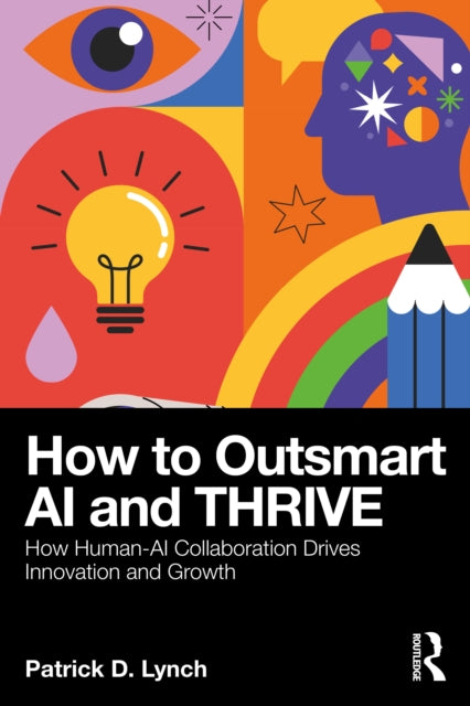 How To Outsmart AI and Thrive: How Human-AI Collaboration Drives Innovation and Growth