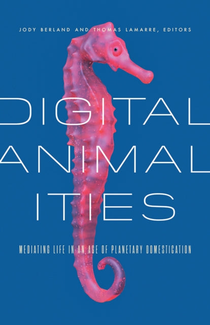 Digital Animalities: Mediating Life in an Age of Planetary Domestication