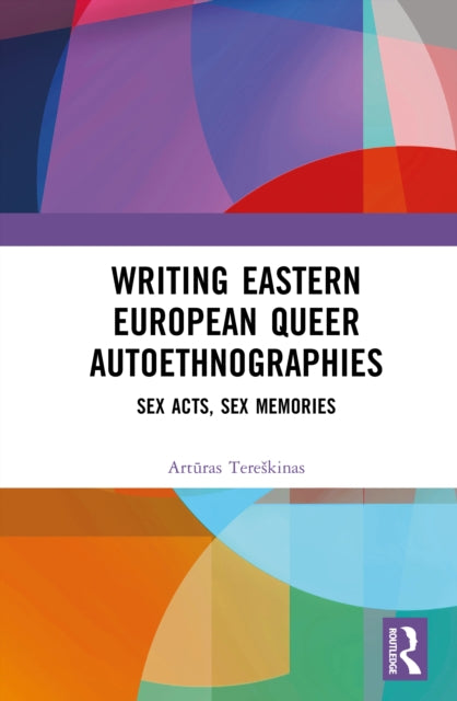 Writing Eastern European Queer Autoethnographies: Sex Acts, Sex Memories