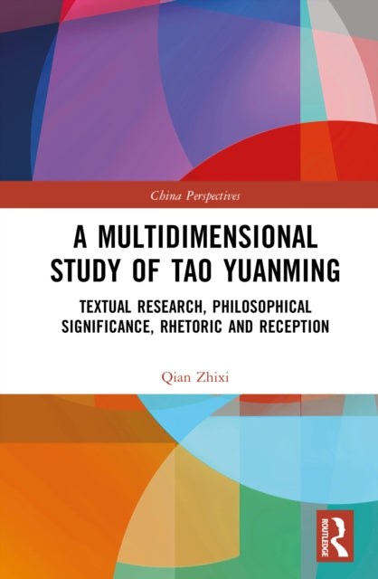 A Multidimensional Study of Tao Yuanming: Textual Research, Philosophical Significance, Rhetoric and Reception