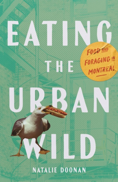 Eating the Urban Wild: Food and Foraging in Montreal