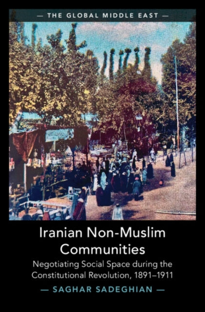 Iranian Non-Muslim Communities: Negotiating Social Space during the Constitutional Revolution, 1891-1911