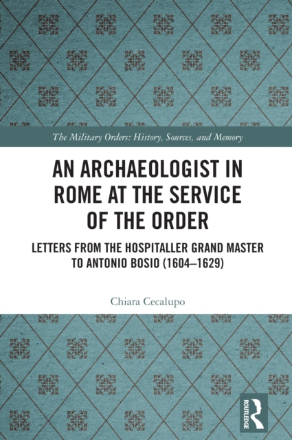 An Archaeologist in Rome at the Service of the Order: Letters from the Hospitaller Grand Master to Antonio Bosio (1604–1629)