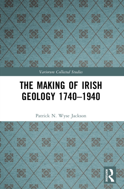 The Making of Irish Geology 1740–1940