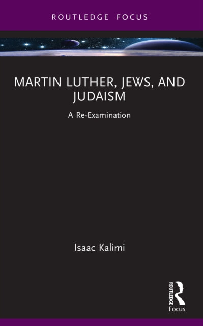 Martin Luther, Jews, and Judaism: A Re-Examination