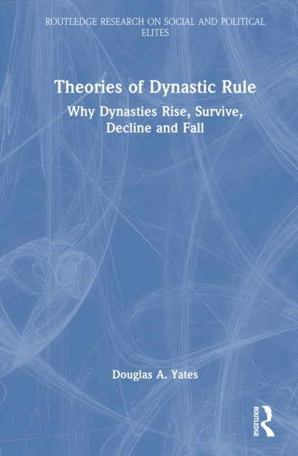 Theories of Dynastic Rule: Why Dynasties Rise, Survive, Decline and Fall