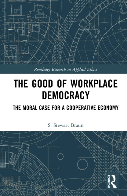 The Good of Workplace Democracy: The Moral Case for a Cooperative Economy
