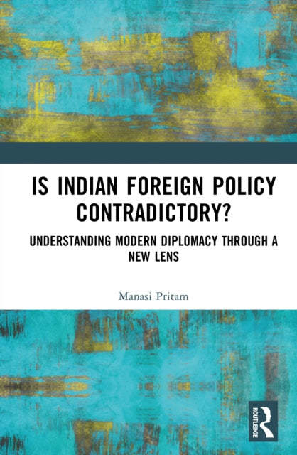 Is India's Foreign Policy Contradictory?: Understanding Modern Diplomacy through a New Lens