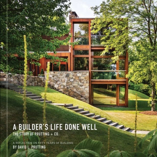 A Builder's Life Done Well: The Story of Prutting + Co.