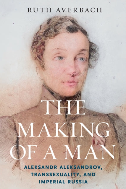 The Making of a Man: Aleksandr Aleksandrov, Transsexuality, and Imperial Russia