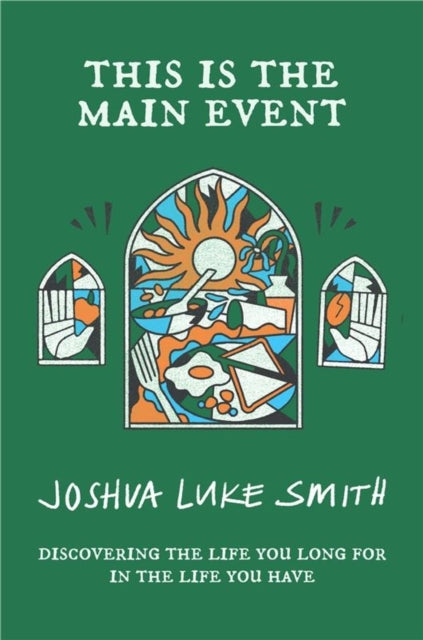This is the Main Event: Discovering the Life You Long for in the Life You Have