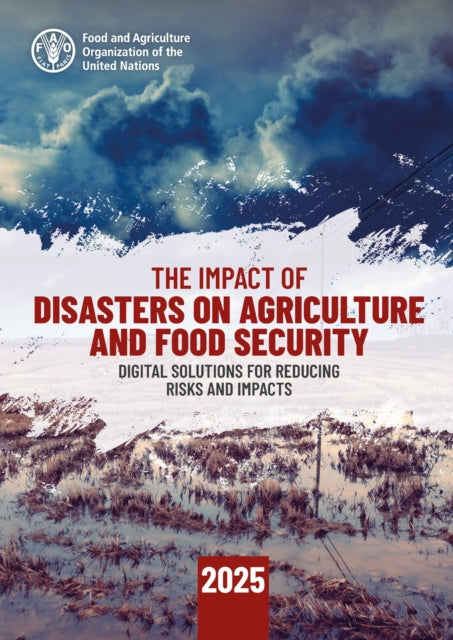 The Impact of Disasters on Agriculture and Food Security 2025: Digital Solutions for Reducing Risks and Impacts