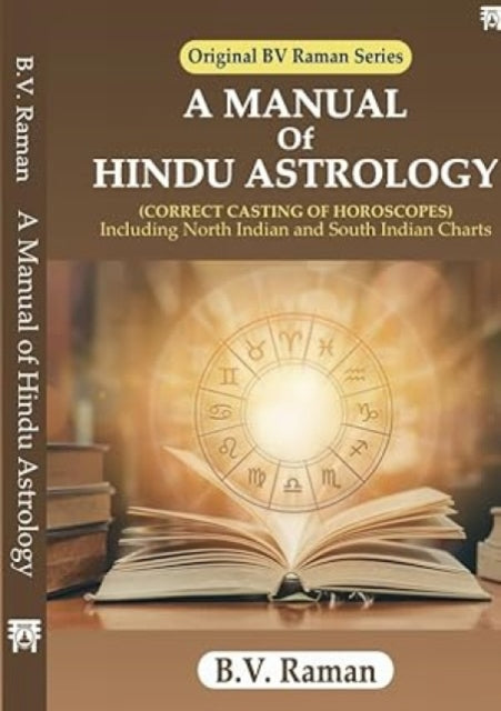 A Manual of Hindu Astrology: Correct Casting of Horoscopes Including North Indian and South Indian Chart
