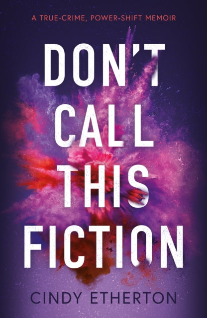 Don’t Call This Fiction: A true-crime, power-shift memoir
