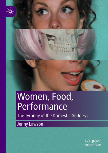 Women, Food, Performance: The Tyranny of the Domestic Goddess