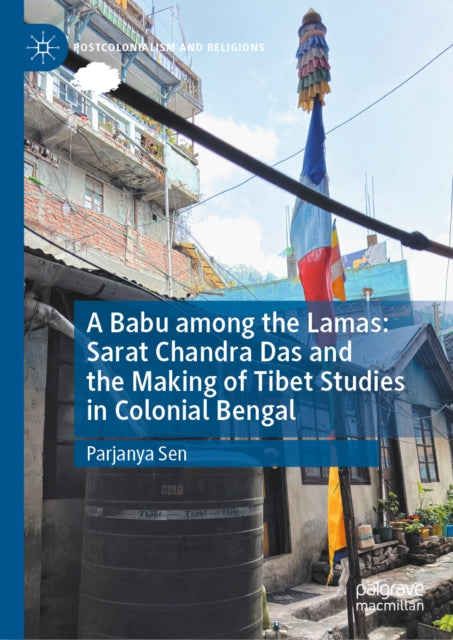 A Babu among the Lamas: Sarat Chandra Das and the Making of Tibet Studies in Colonial Bengal