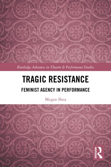 Tragic Resistance: Feminist Agency in Performance