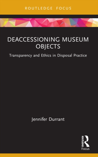 Deaccessioning Museum Objects: Transparency and Ethics in Disposal Practice